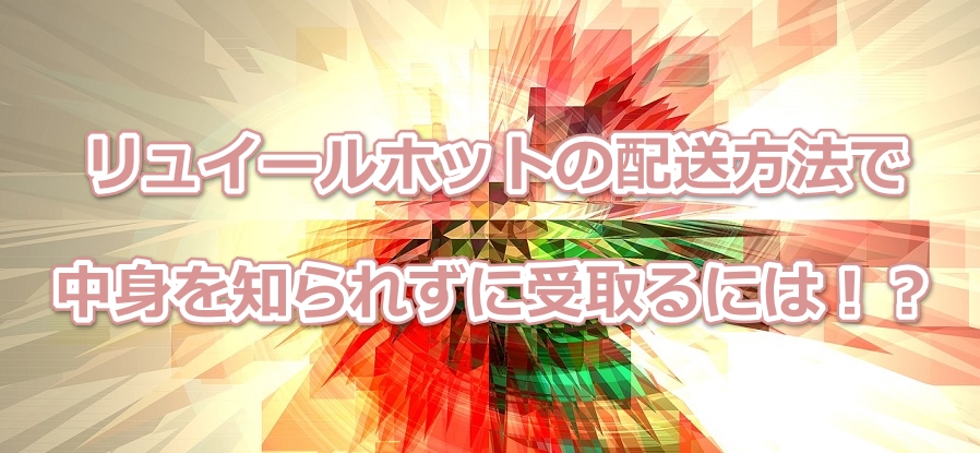 リュイールホットの配送方法で中身を知られずに受取るには!?